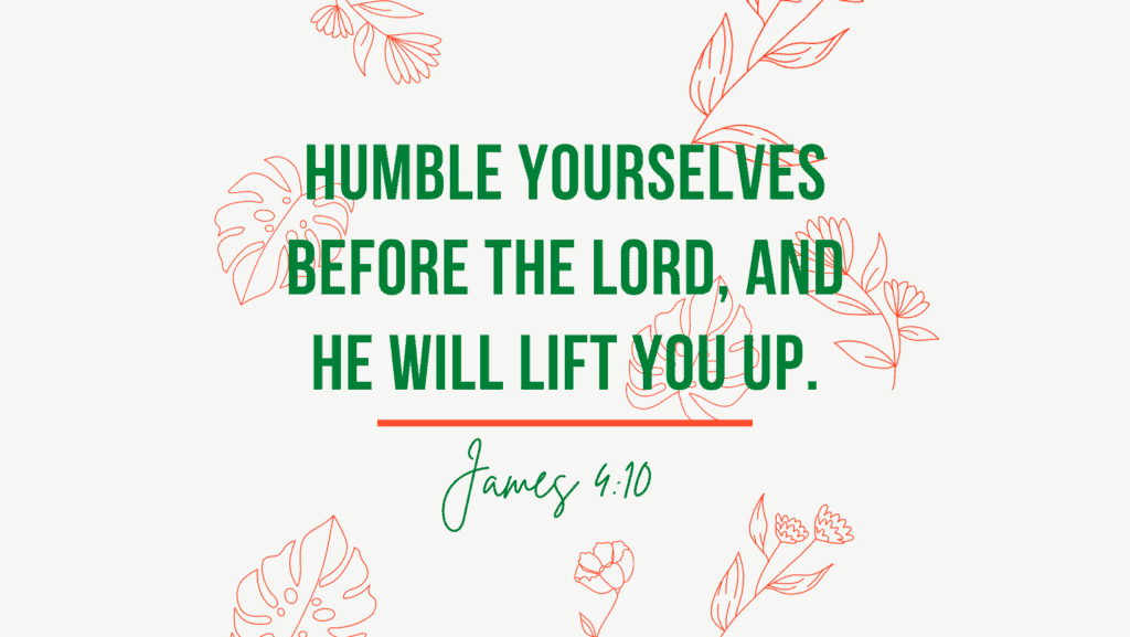 Image of promises Humble yourselves before the Lord and he will lift you up James 4:10.