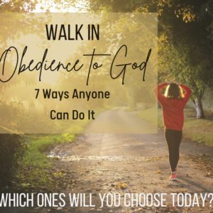 Woman walking down a dirt road at sunset with overlay of "Walk in Obedience to God - 7 Ways Anyone Can Do It; Which ones will you choose today?"