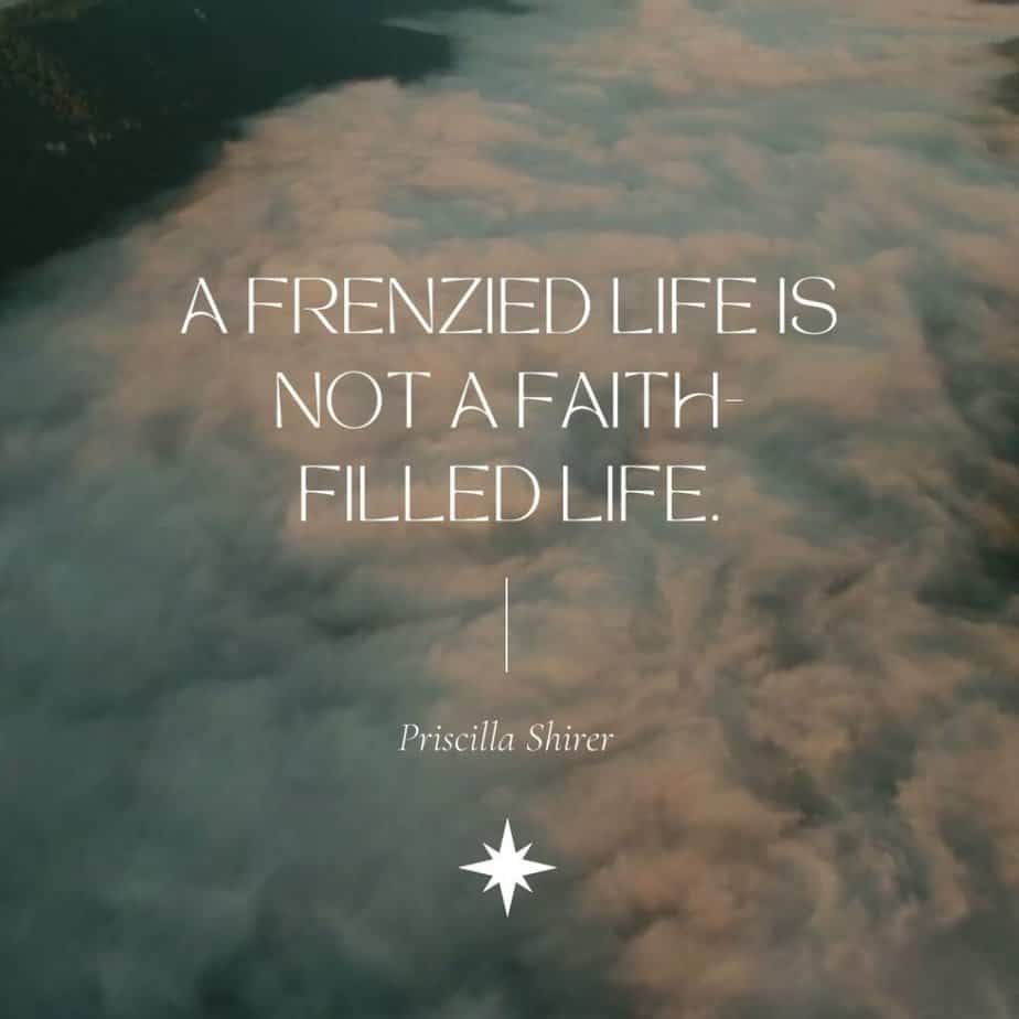 Instagram post - A frenzied life is not a faith-filled life. Priscilla Shirer