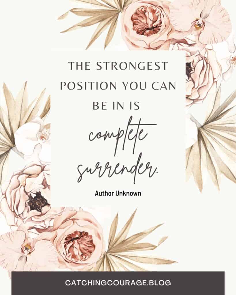 Printable inspirational surrendering to God wall decor with the quote "The strongest position you can be in is complete surrender" surrounded by vintage flowers.
