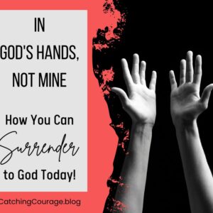 "In God's Hands, Not Mine. How You Can Surrender to God Today" beside a black and white image of hands raised in surrender.