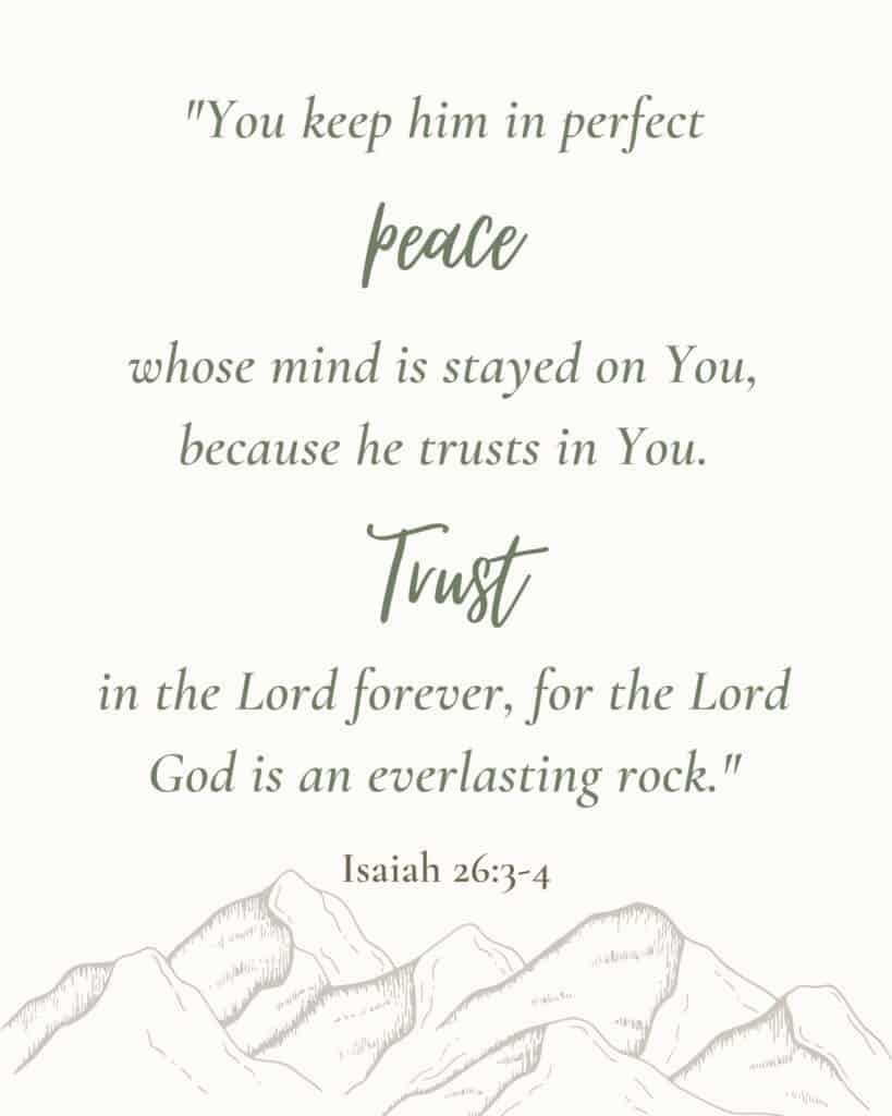 Isaiah 26:3 printable. "You keep him in perfect peace whose mind is stayed on you because he trusts in You. Trust in the Lord forever, for the Lord God is an everlasting Rock."